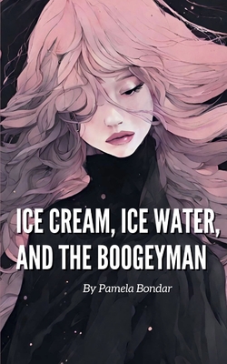 Ice Cream, Ice Water, and the Boogeyman - Pamela Bondar