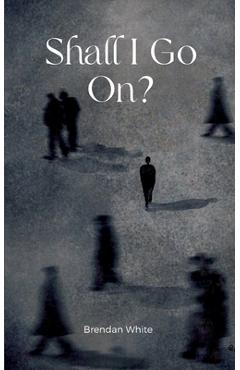 Coperta cărții 'Shall I Go On? - Brendan White'