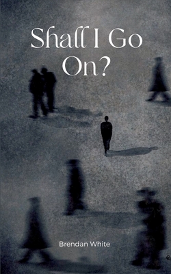 Shall I Go On? - Brendan White