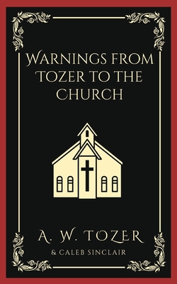 Warnings from Tozer to the Church - A. W. Tozer