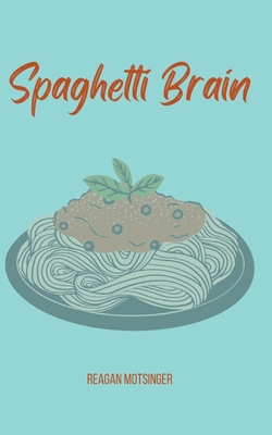 Spaghetti Brain - Reagan Motsinger