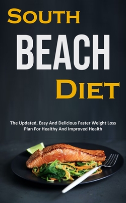 South Beach Diet: The Updated, Easy And Delicious Faster Weight Loss Plan For Healthy And Improved Health - Dan Clark