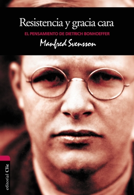 Resistencia Y Gracia Cara: El Pensamiento de Dietrich Bonhoeffer - Manfred Svensson