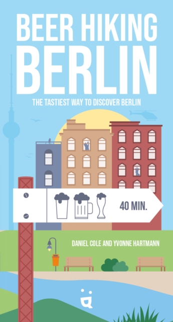 Beer Hiking Berlin: The Tastiest Way to Discover Berlin - Daniel Cole