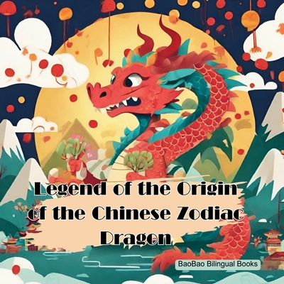 Legend of the Origin of the Chinese Zodiac Dragon: Based on a Tradition Chinese Story - Baobao Bilingual Books