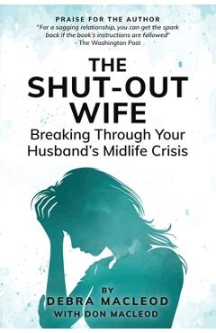 Poza produsului The Shut-Out Wife: Breaking Through Your Husband's Midlife Crisis - Debra Macleod