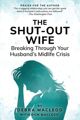 The Shut-Out Wife: Breaking Through Your Husband's Midlife Crisis - Debra Macleod