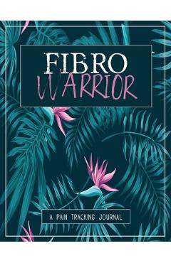 Poza produsului Fibro Warrior: A Pain & Symptom Tracking Journal for Fibromyalgia (Large Edition - 8.5 x 11 and 6 months of tracking) - Wellness Warrior Press