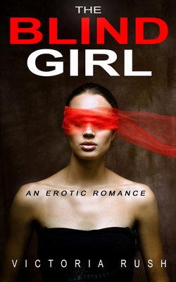 The Blind Girl: An Erotic Romance - Victoria Rush
