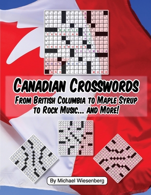 Canadian Crosswords: From British Columbia to Maple Syrup to Rock Music ... and - Michael Wiesenberg