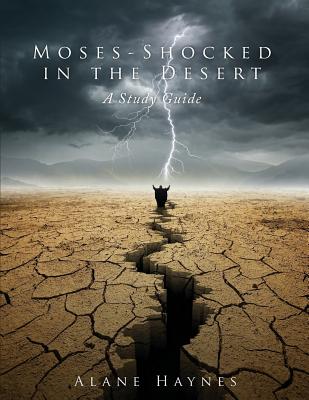 Moses - Shocked in the Desert: A Study Guide - Alane Haynes