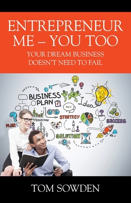 Entrepreneur Me - You Too: Your Dream Business Doesn't Need to Fail - Tom Sowden