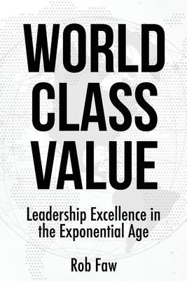 World Class Value: Leadership Excellence in the Exponential Age - Rob Faw