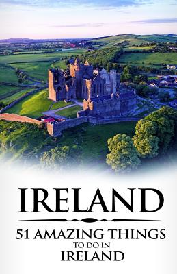 Ireland: Ireland Travel Guide: 51 Amazing Things to Do in Ireland - 51 Amazing Things