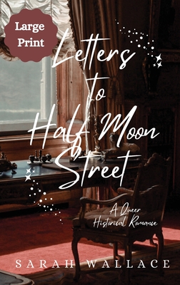 Letters to Half Moon Street: A Queer Historical Romance - Large Print - Sarah Wallace