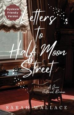 Poza produsului Letters to Half Moon Street: A Queer Historical Romance - Dyslexia Friendly Version - Sarah Wallace
