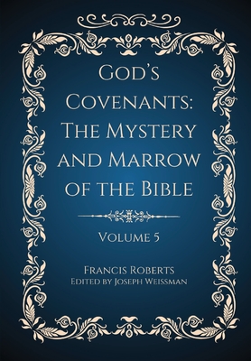 God's Covenants: The Mystery and Marrow of the Bible Volume 5 - Francis Roberts