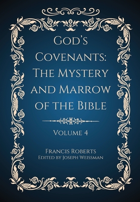 God's Covenants: The Mystery and Marrow of the Bible Volume 4 - Francis Roberts