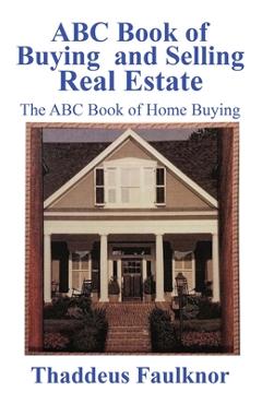 Coperta cărții 'ABC Book of Buying and Selling Real Estate: The ABC Book of Home Buying - Thaddeus Faulknor'