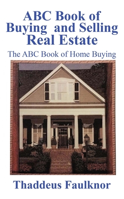 ABC Book of Buying and Selling Real Estate: The ABC Book of Home Buying - Thaddeus Faulknor