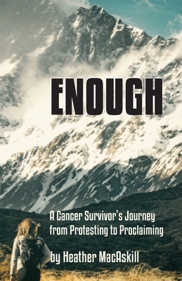 Enough: a Cancer Survivor's Journey from Protesting to Proclaiming - Heather Macaskill