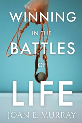 Winning In the Battles of Life: Discover Keys to Victory - Joan E. Murray