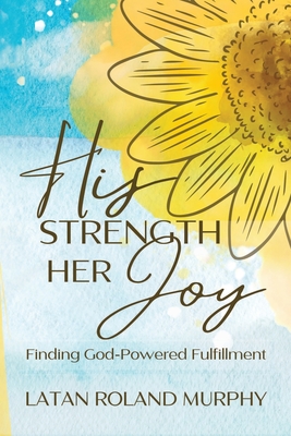 His Strength Her Joy - Latan Roland Murphy