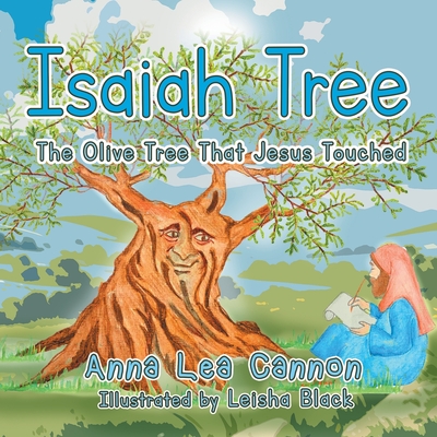 Isaiah Tree: The Olive Tree That Jesus Touched - Anna Lea Cannon