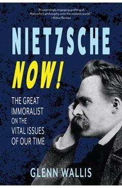 Coperta cărții 'Nietzsche Now!: The Great Immoralist on the Vital Issues of Our Time - Glenn Wallis'