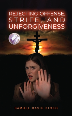 Rejecting Offense, Strife, and Unforgiveness - Samuel K. Kiema