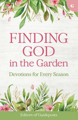 Finding God in the Garden: Devotions for Every Season - Editors Of Guideposts