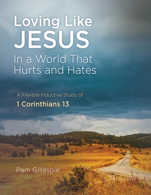 Loving Like Jesus: In a World that Hurts and Hates - Pam Gillaspie