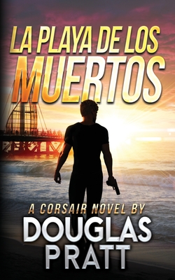 La Playa de Los Muertos: A Corsair Novel - Douglas Pratt