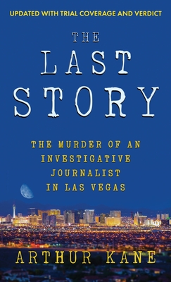 The Last Story: The Murder of an Investigative Journalist in Las Vegas - Arthur Kane