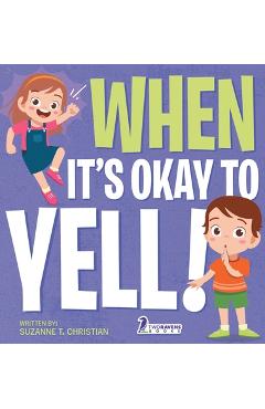 Coperta cărții 'When It's Okay to YELL!: An Illustrated Toddler Book About Not Yelling (Ages 2-4) - Suzanne T. Christian'