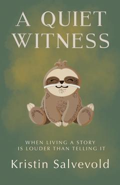 Poza produsului A Quiet Witness-When Living a Story is Louder Than Telling It - Kristin Salvevold