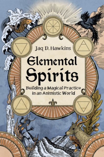 Elemental Spirits: Building a Magical Practice in an Animistic World - Jaq D. Hawkins