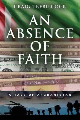 An Absence of Faith: A Tale of Afghanistan - Craig Trebilcock