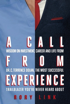 A Call from Experience: Wisdom on Investment, Career and Life from Dr. C. Terrence Dolan, the Most Successful Trailblazer You've Never Heard A - Rory Link
