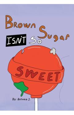 Brown Sugar Isn't So Sweet - Antonia J