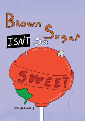 Brown Sugar Isn't So Sweet - Antonia J