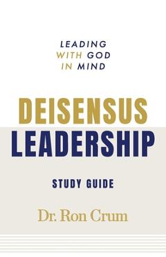 Coperta cărții 'Deisensus Leadership Study Guide: Leading with God in Mind - Ron Crum'