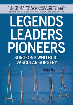 Legends Leaders Pioneers: Surgeons Who Built Vascular Surgery: Interviews from the Society for Vascular Surgery's History Project Work Group - Walter J. Mccarthy