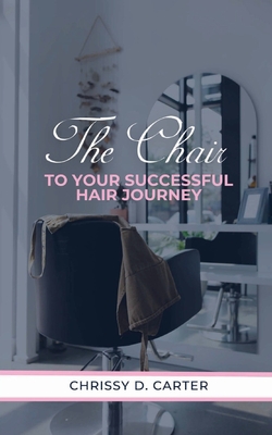 The Chair to Your Successful Hair Journey - Chrissy D. Carter