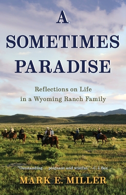 A Sometimes Paradise: Reflections on Life in a Wyoming Ranch Family - Mark E. Miller