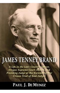 Poza produsului James Tenney Brand: A Life in the Law: Country Lawyer, Oregon Supreme Court Justice, and Presiding Judge at the Nuremberg War Crimes Trial - Paul J. Demuniz
