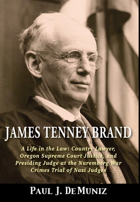 James Tenney Brand: A Life in the Law: Country Lawyer, Oregon Supreme Court Justice, and Presiding Judge at the Nuremberg War Crimes Trial - Paul J. Demuniz