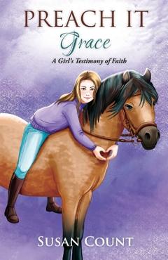 Preach It, Grace: A Girl's Testimony of Faith - Susan Count