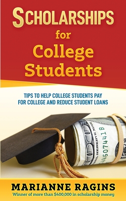 Scholarships for College Students: Tips to Help College Students Pay for College and Reduce Student Loans - Marianne Ragins