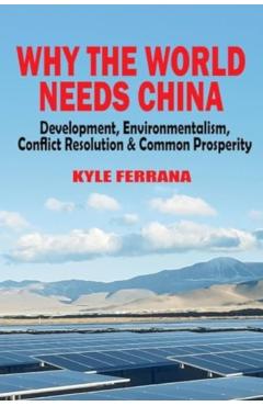 Why the World Needs China: Development, Environmentalism, Conflict Resolution & Common Prosperity - Kyle Ferrana